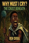 Why Must I Cry? : The Crust Beneath - Reh Dogg - 9798231263066