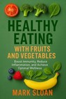Healthy Eating With Fruits And Vegetables; Boost Immunity, Reduce Inflammation, And Achieve Optimal Wellness - MARK SLOAN - 9798231264162