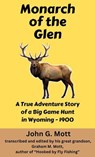 Monarch of the Glen: A True Adventure Story of a Big Game Hunt in Wyoming - 1900 - John G. Mott - 9798231281138