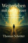 Weiterleben mit der Trauer – Ein Buch für Menschen in Verlust und Veränderung - Thomas Schröter - 9798231301317