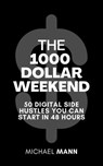 The 1000 Dolllar Weekend: 50 Digital Side Hustles You Can Start in 48 Hours - Michael Mann - 9798231305087