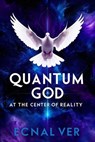 Quantum God : At The Center of Reality - Ecnal Ver - 9798231305124