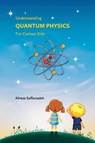Understanding Quantum Physics For Curious Kids - Alireza Saffarzadeh - 9798231309320