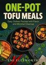 One-Pot Tofu Meals - Easy Dishes Packed with Flavor and Minimal Cleanup - Emi Ellsworth - 9798231321421