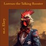 Lorenzo the Talking Rooster - m.e. Elzey - 9798231339419