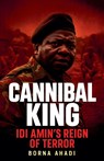 Cannibal King Idi Amin's Reign of Terror - Borna Ahadi - 9798231349159