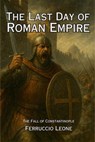 The Last Day of Roman Empire – The Fall of Constantinople - Ferruccio Leone - 9798231354016