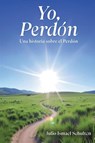 Yo, Perdón. Una historia sobre el Perdón - Julio Ismael Schulten - 9798231355273