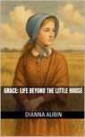 Grace Life Beyond the Little House - Dianna Aubin - 9798231376742