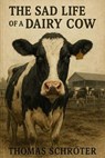 The sad life of a dairy cow - Thomas Schröter - 9798231385393