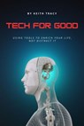 Tech for Good: Using Tools to Enrich Your Life, Not Distract It - Keith Tracy - 9798231403684