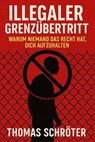 Illegaler Grenzübertritt – Warum niemand das Recht hat, dich aufzuhalten - Thomas Schröter - 9798231407118