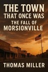 The Town That Once Was: The Fall of Morsionville - Thomas Miller - 9798231428335