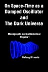 On Spacetime as a Damped Oscillator and The Dark Universe - Balungi Francis - 9798231445639