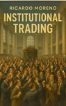 Institutional Trading - Ricardo Moreno - 9798231446865