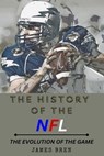 The History of the NFL The Evolution of the Game - James Bren - 9798231455355