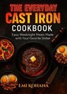 The Everyday Cast Iron Cookbook - Easy Weeknight Meals Made with Your Favorite Skillet - Emi Kohana - 9798231459735