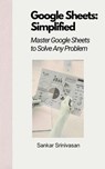 Google Sheets : Simplified - Sankar Srinivasan - 9798231474073