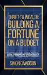 Thrift to Wealth: Building a Fortune on a Budget - Simon Davidson - 9798231476305