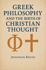 Greek Philosophy and the Birth of Christian Thought - Jonathan Reeves - 9798231488599