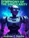 Symphony of the Singularity - Andrew C Squire - 9798231496372