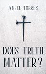 Does Truth Matter? - Angel Torres - 9798231511983