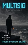 Multisig: Three Keys. One Betrayal. - Miles Everett Blake - 9798231557448