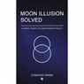 Moon Illusion Solved - Cognitive Origin - 9798231565511