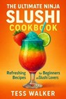 The Ultimate Ninja Slushi Cookbook: Refreshing Recipes for Beginners and Slushi Lovers - Tess Walker - 9798231576142