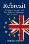 Rebrexit What Brexit has cost and how UK can find its way back to Europe - Thomas Schröter - 9798231593033