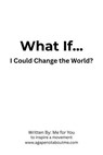 What If... I Could Change the World? - By Me for You - 9798231607761