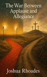 The War Between Applause and Allegiance - Joshua Rhoades - 9798231618613