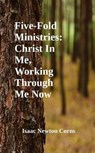 Five-Fold Ministries: Christ In Me, Working Through Me Now - Isaac Newton Corns - 9798231650392