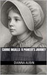 Carrie Ingalls: A Pioneer’s Journey - Dianna Aubin - 9798231650620