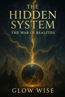 The Hidden System: The War of Realities - Glow Wise - 9798231675869