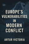 Europe’s Vulnerabilities in Modern Conflict - Artur Victoria - 9798231679294