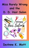 Miss Rarely Wrong and the D. D. Hair Salon - DeAnne K. Mott - 9798231685769