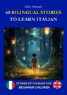 60 Bilingual Stories to Learn Italian - Stories of Courage for Beginning Children - Alex Harper - 9798231718146