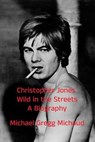 Christopher Jones - Wild in the Streets – A Biography - Michael Gregg Michaud - 9798231745579