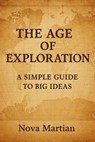 The Age of Exploration: A Simple Guide to Big Ideas - NOVA MARTIAN - 9798231753505