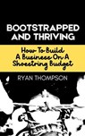 Bootstrapped And Thriving - Ryan Thompson - 9798231758258