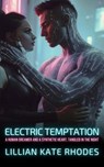Electric Temptation: A Human Dreamer and a Synthetic Heart, Tangled in the Night - Lillian Kate Rhodes - 9798231790739