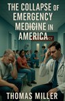 The Collapse of Emergency Medicine in America - Thomas Miller - 9798231793198