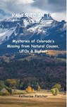 Vanished in the Rockies: Mysteries of Colorado's Missing from Natural Causes, UFOs & Bigfoot - Katherine ; Katherine Fletcher - 9798231796830