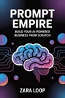 Prompt Empire - Build Your AI-Powered Business From Scratch - Zara Loop - 9798231799213