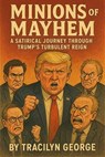 Minions of Mayhem: A Satirical Journey Through Trump's Turbulent Reign - Tracilyn George - 9798231805976