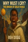 Why Must I Cry? : The Origin of Gold Fangs - Reh Dogg - 9798231820320