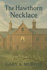 The Hawthorn Necklace - Gary A. Murphy - 9798231846313
