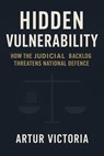 The Hidden Vulnerability - How Judicial Backlog Threatens National Defence - Artur Victoria - 9798231855131