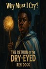 Why Must I Cry? : The Return of the Dry-Eyed - Reh Dogg - 9798231874606